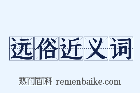 远俗近义词是什么意思的图片